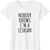Никой не знае, че аз съм лесбийска тениска за подаръци за тениска